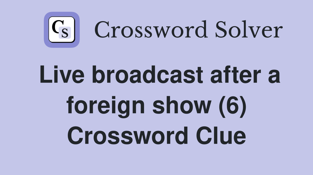 Live broadcast after a foreign show (6) Crossword Clue