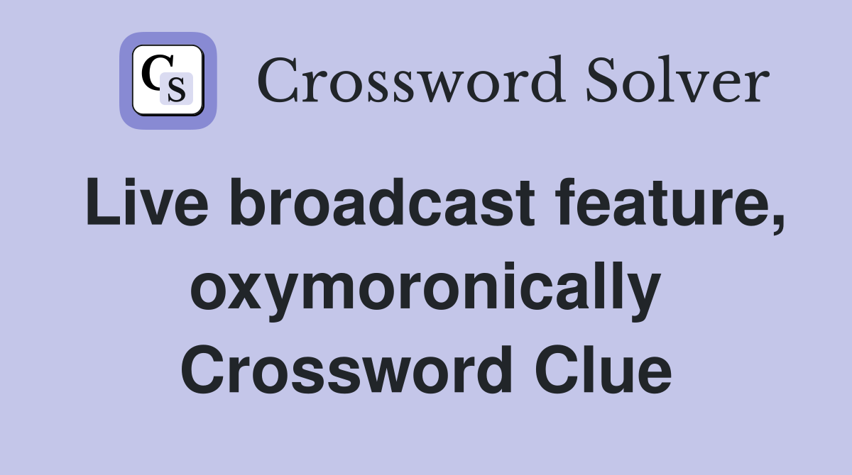 Live broadcast feature, oxymoronically Crossword Clue