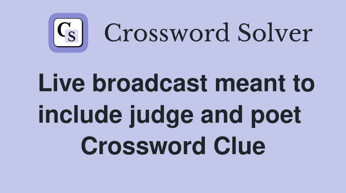 Live broadcast meant to include judge and poet  Crossword Clue