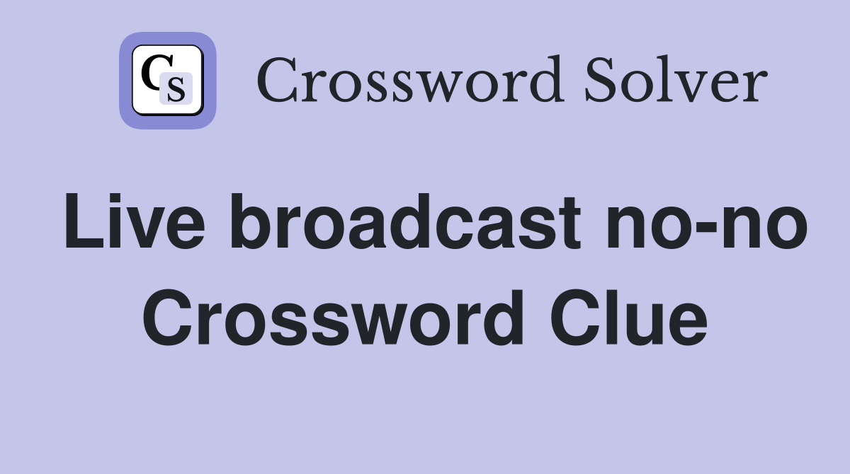 Live broadcast no-no Crossword Clue