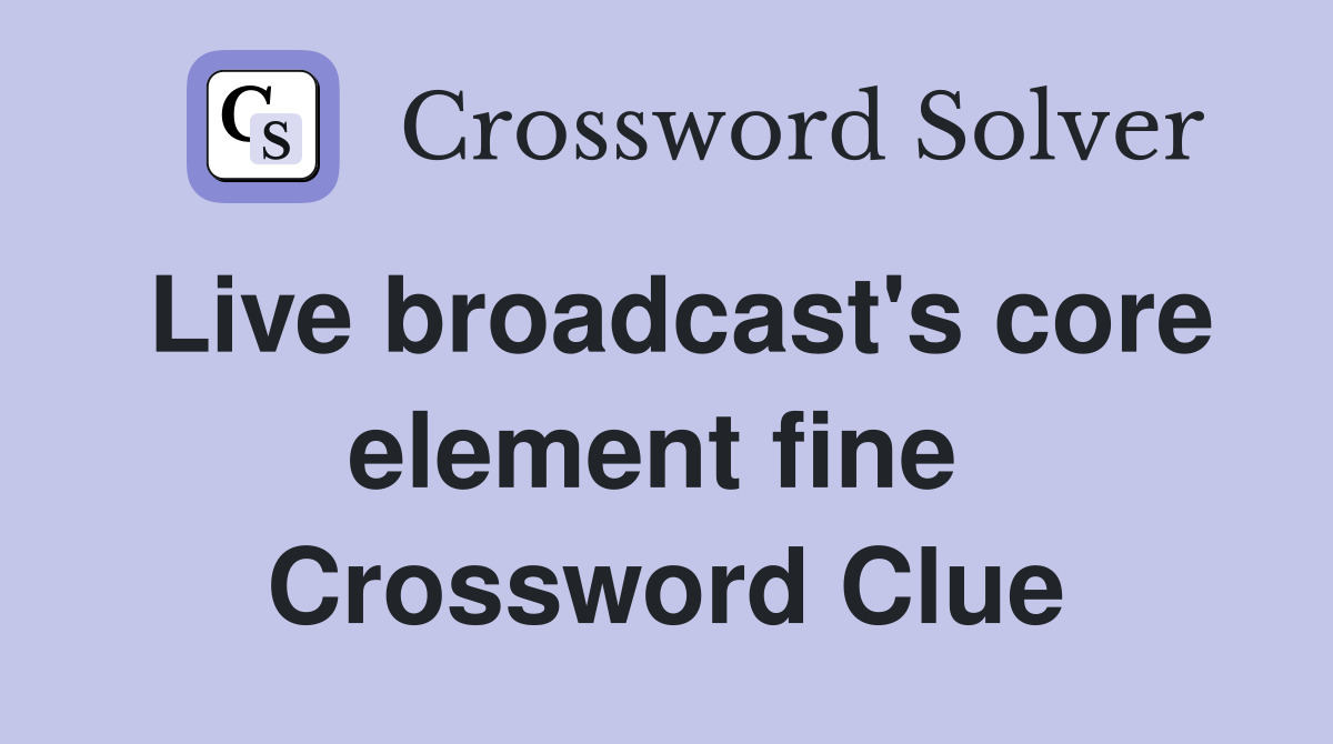 Live broadcast's core element fine  Crossword Clue