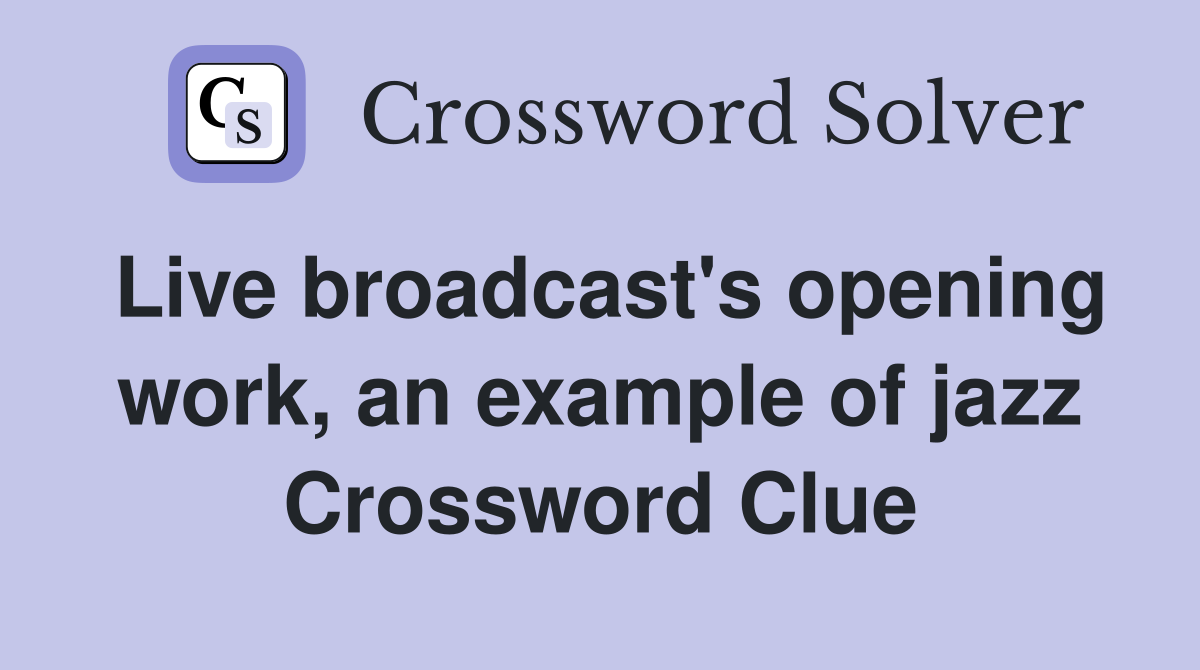 Live broadcast's opening work, an example of jazz Crossword Clue
