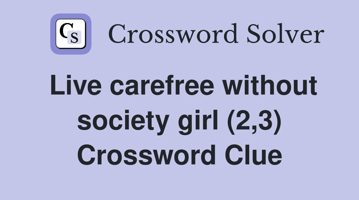 Live carefree without society girl (2,3) Crossword Clue