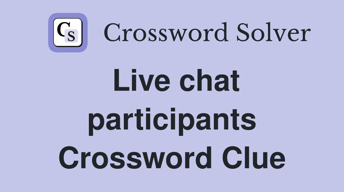 Live chat participants Crossword Clue