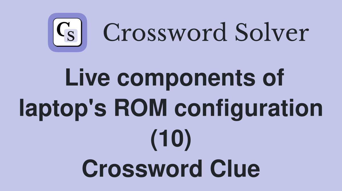 Live components of laptop's ROM configuration (10) Crossword Clue