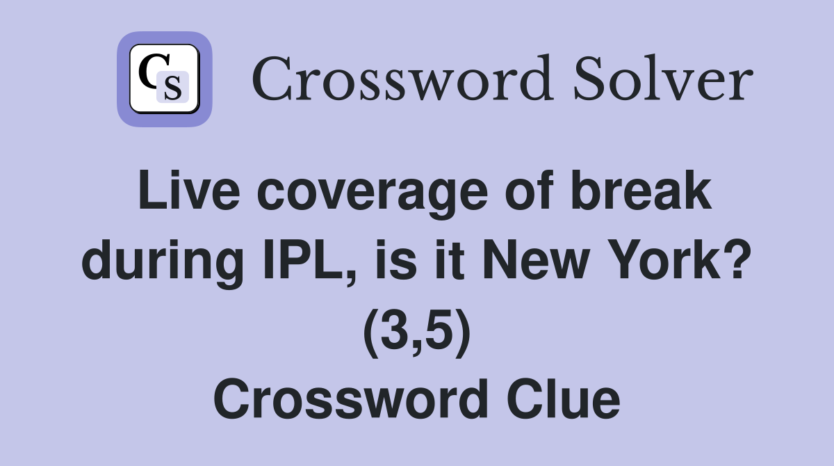 Live coverage of break during IPL, is it New York? (3,5) Crossword Clue