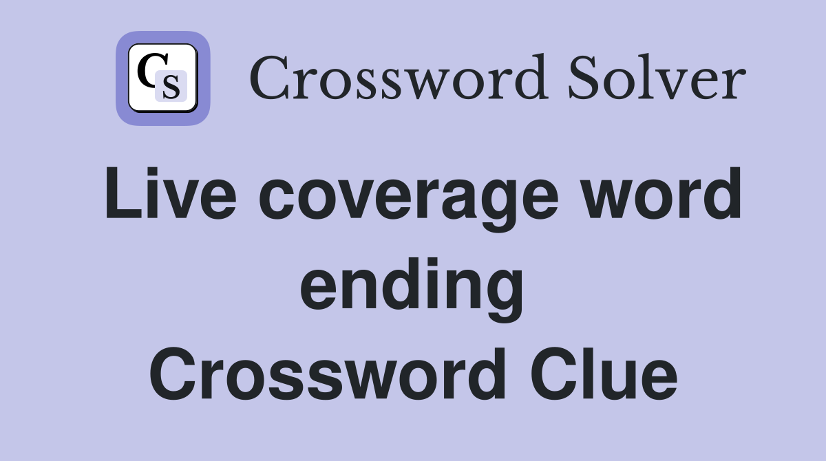 Live coverage word ending Crossword Clue