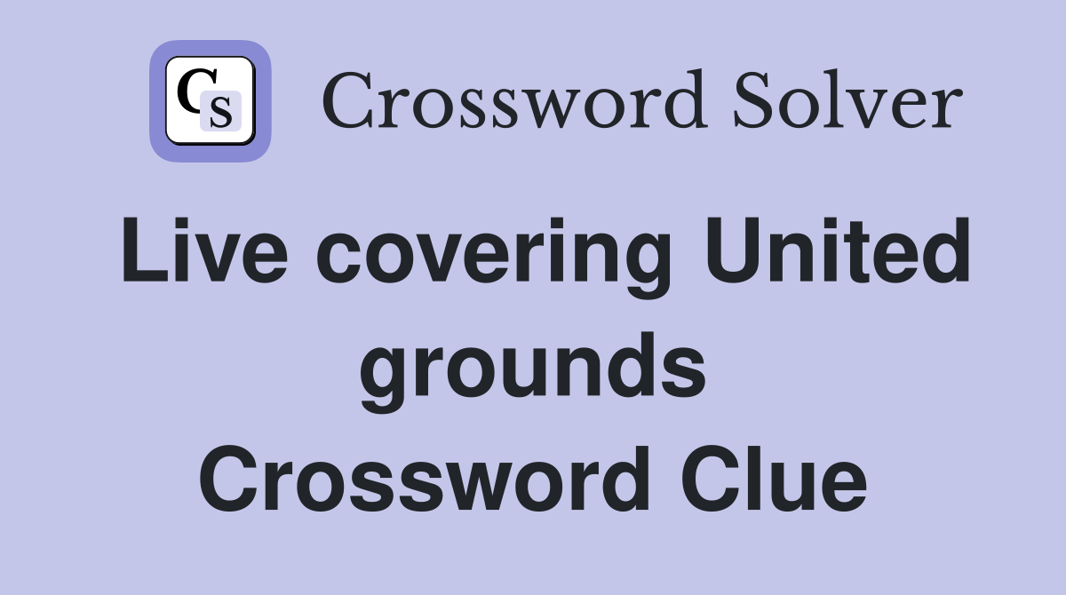 Live covering United grounds Crossword Clue Answers Crossword Solver