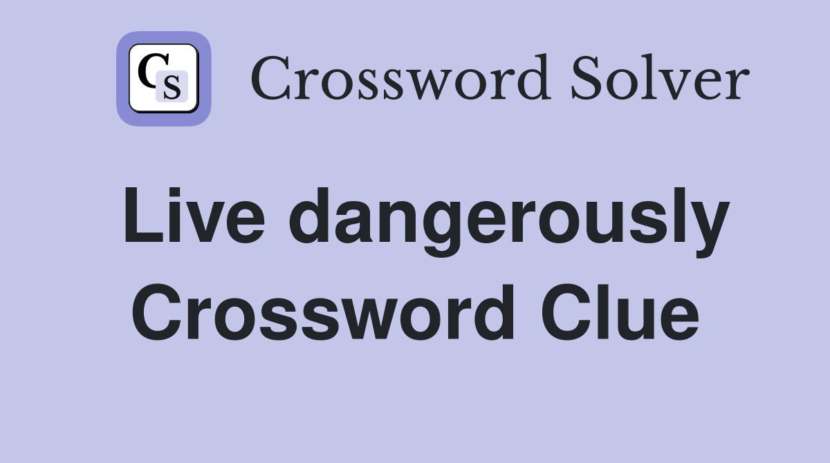 Live dangerously Crossword Clue