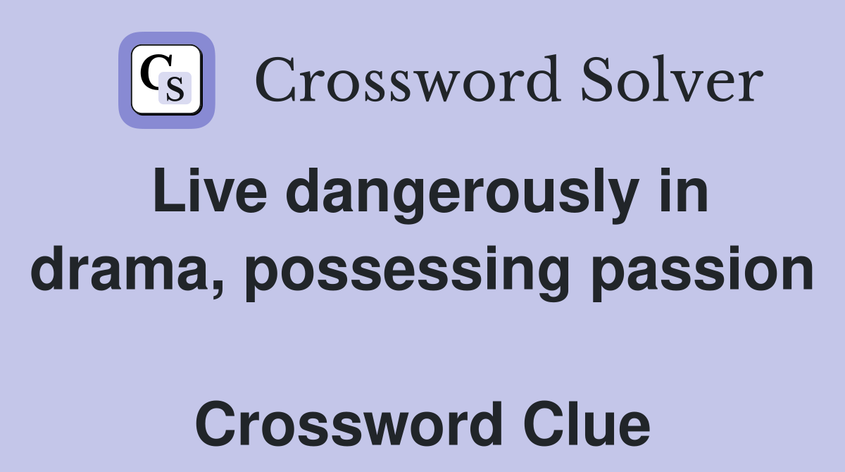 Live dangerously in drama, possessing passion  Crossword Clue