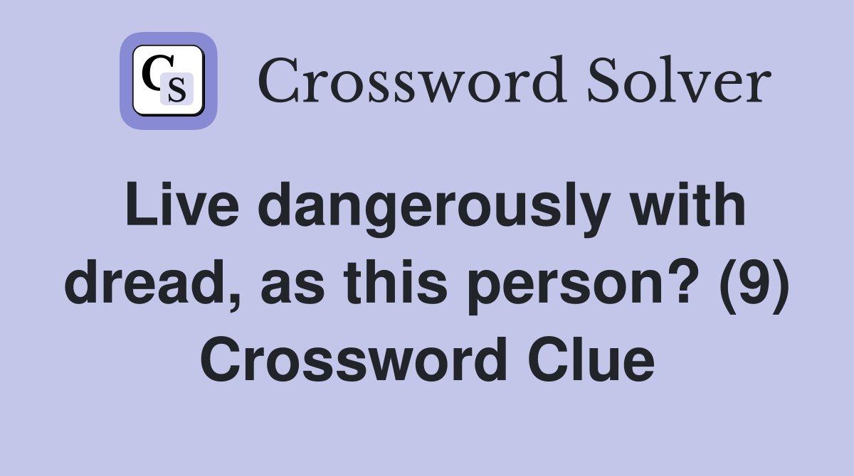 Live dangerously with dread, as this person? (9) Crossword Clue