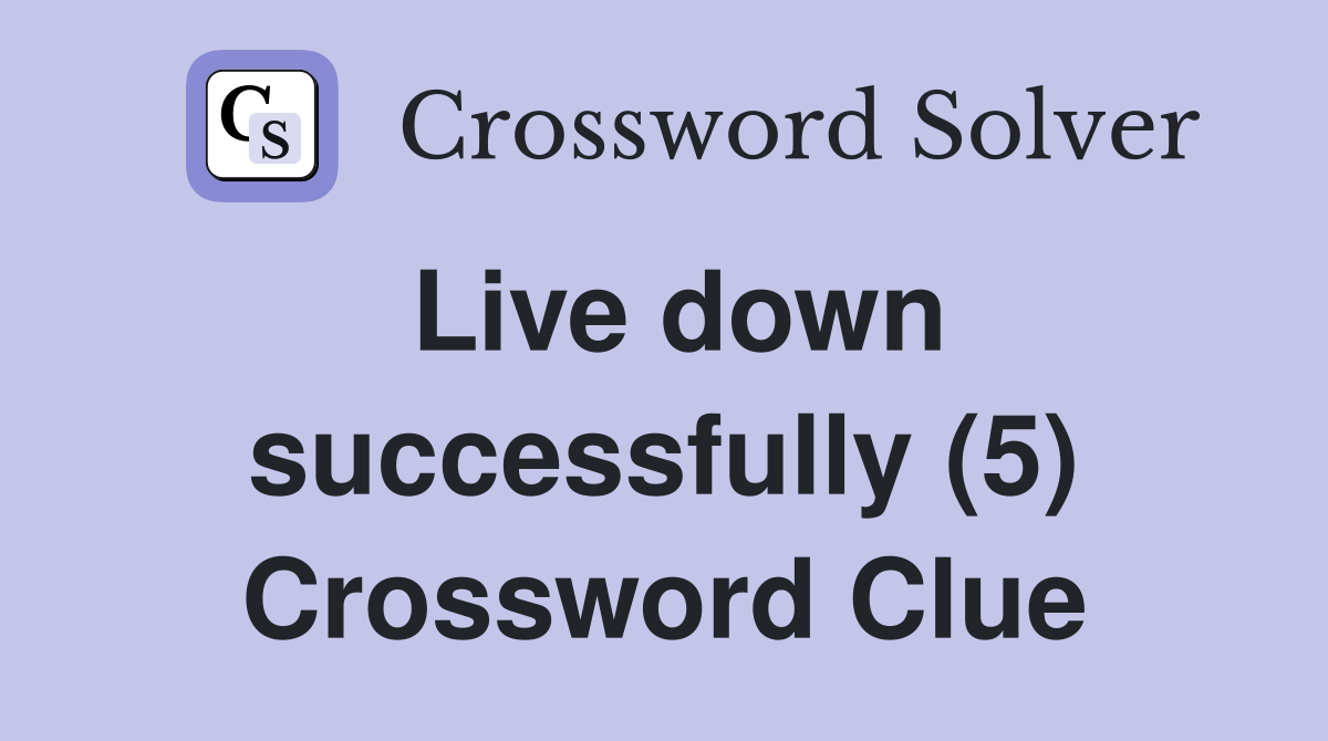 Live down successfully (5) Crossword Clue