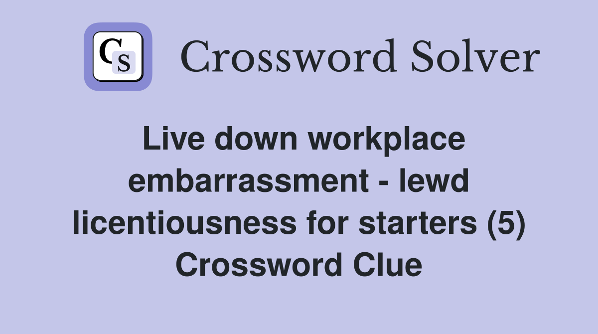 Live down workplace embarrassment - lewd licentiousness for starters (5) Crossword Clue