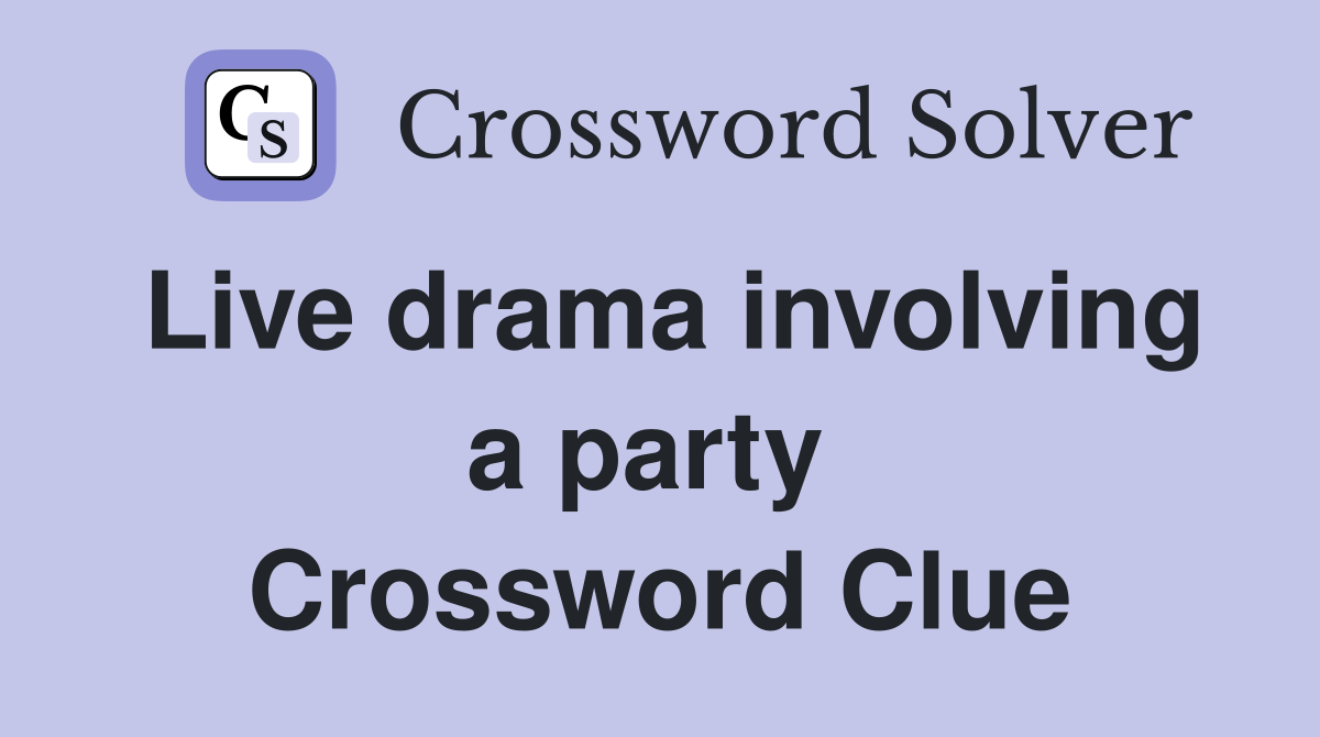 Live drama involving a party  Crossword Clue