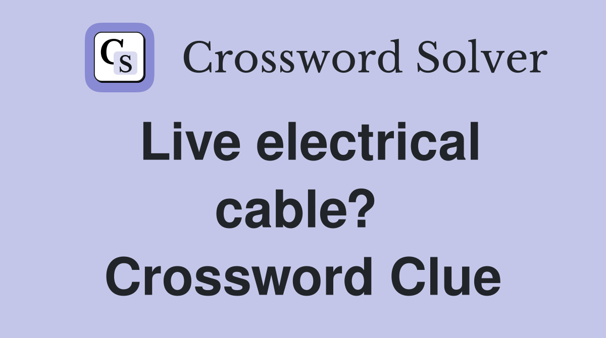 Live electrical cable?  Crossword Clue