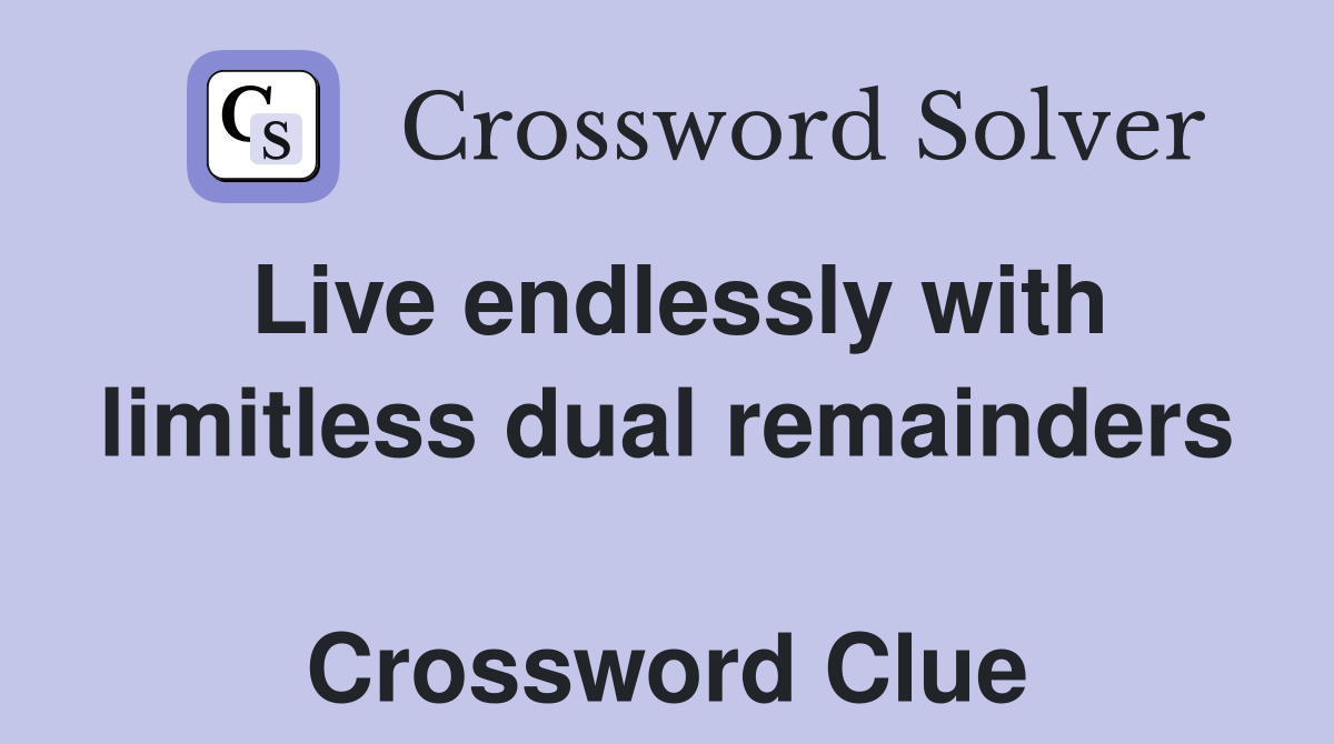 Live endlessly with limitless dual remainders  Crossword Clue