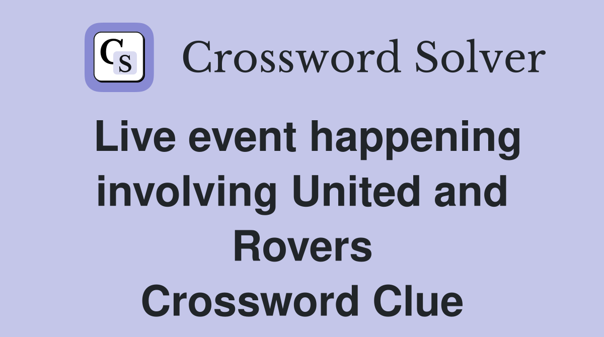 Live event happening involving United and Rovers Crossword Clue