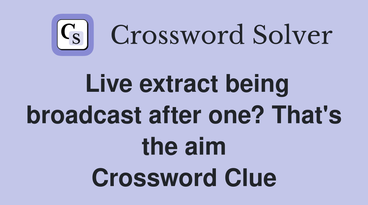 Live extract being broadcast after one? That's the aim Crossword Clue