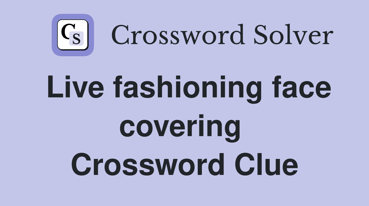 Live fashioning face covering  Crossword Clue