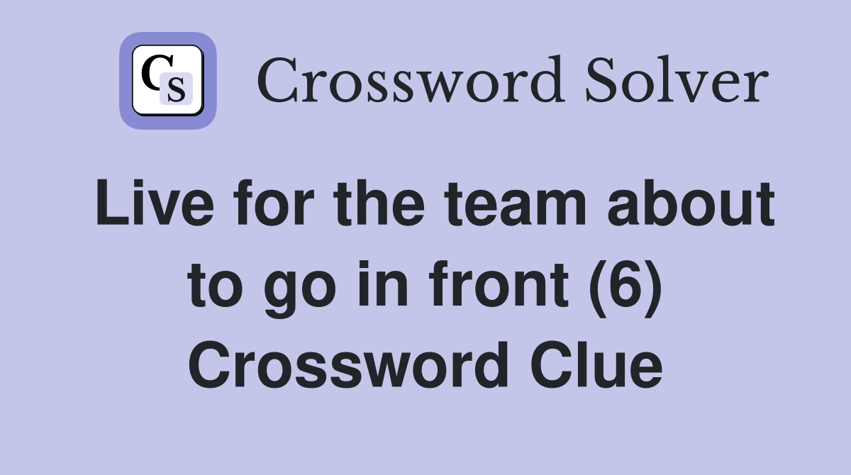 Live for the team about to go in front (6) Crossword Clue