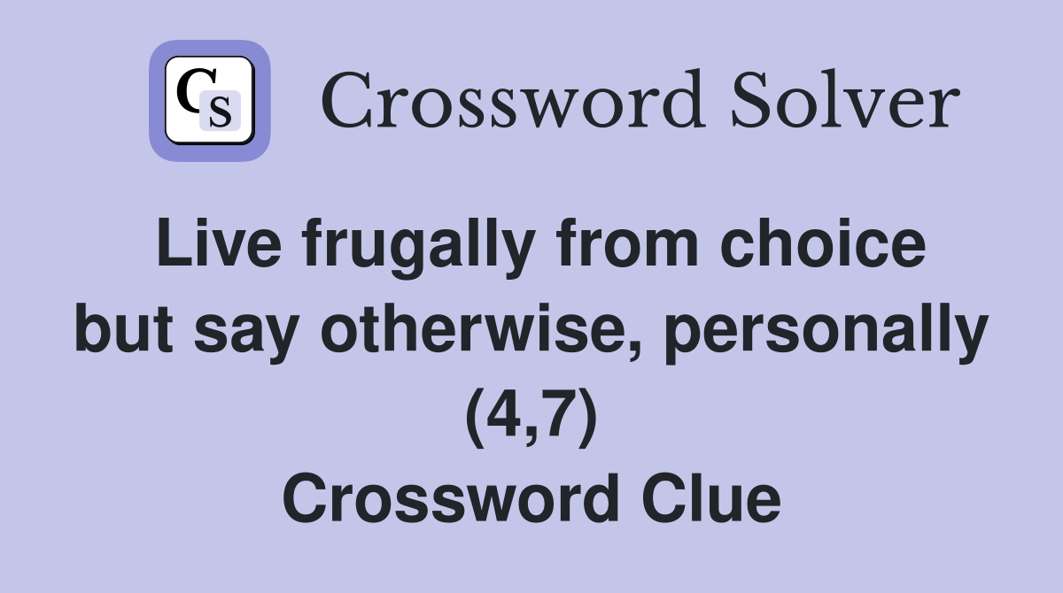 Live frugally from choice but say otherwise, personally (4,7) Crossword Clue