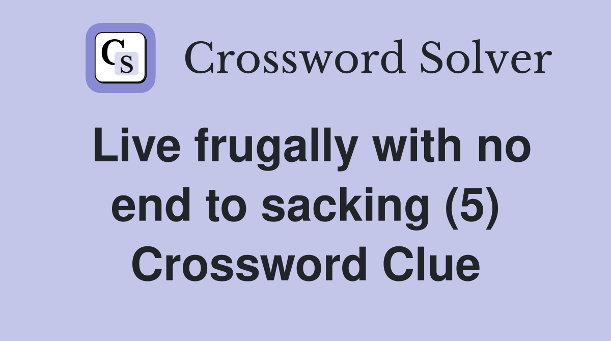 Live frugally with no end to sacking (5) Crossword Clue