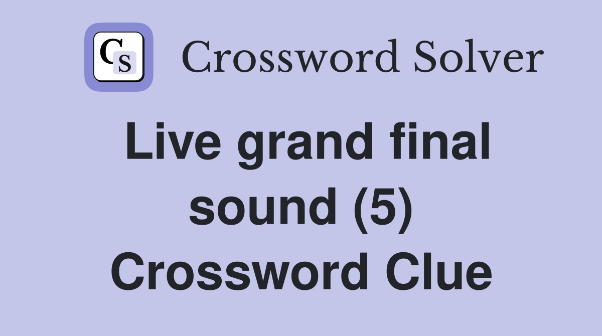 Live grand final sound (5) Crossword Clue