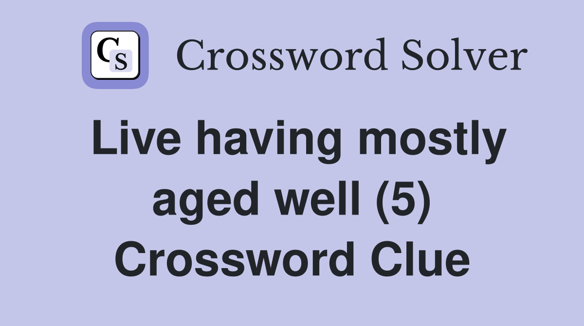 Live having mostly aged well (5) Crossword Clue