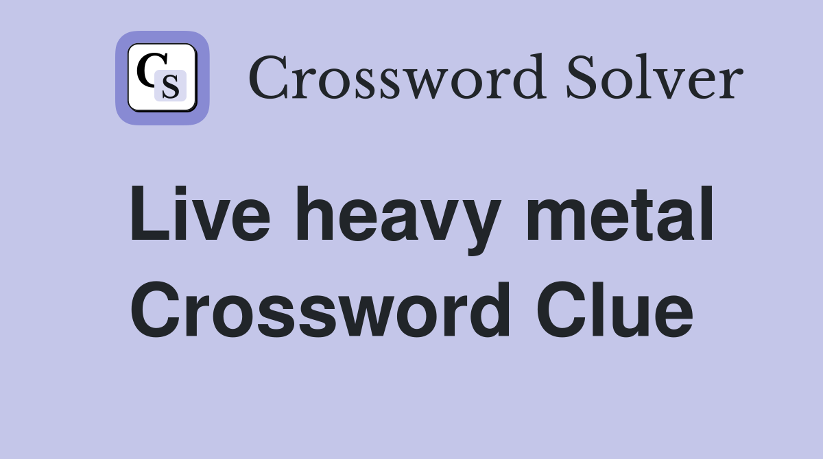 Live heavy metal Crossword Clue