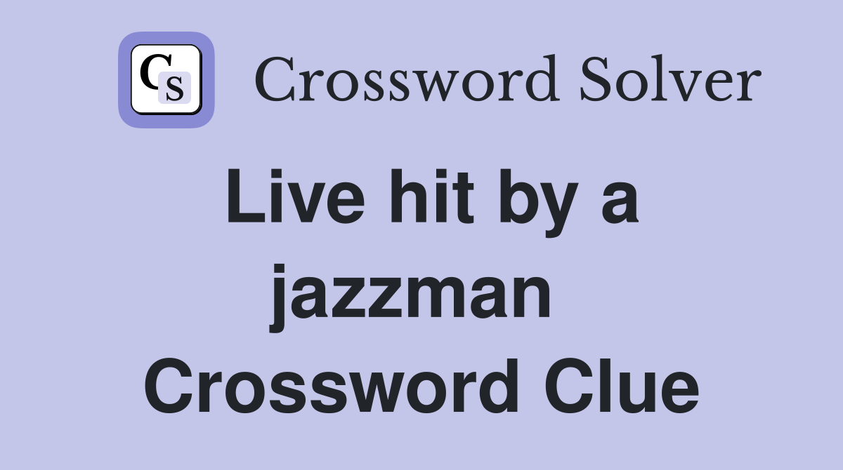 Live hit by a jazzman  Crossword Clue