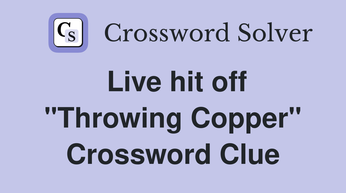 Live hit off "Throwing Copper" Crossword Clue