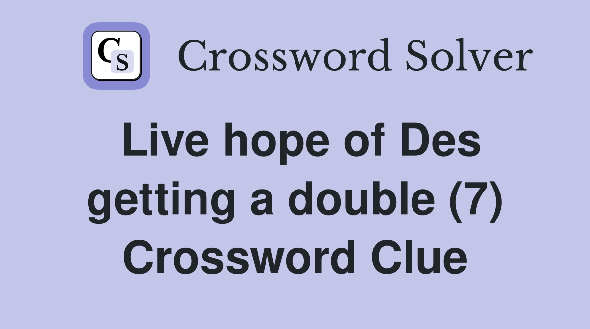 Live hope of Des getting a double (7) Crossword Clue