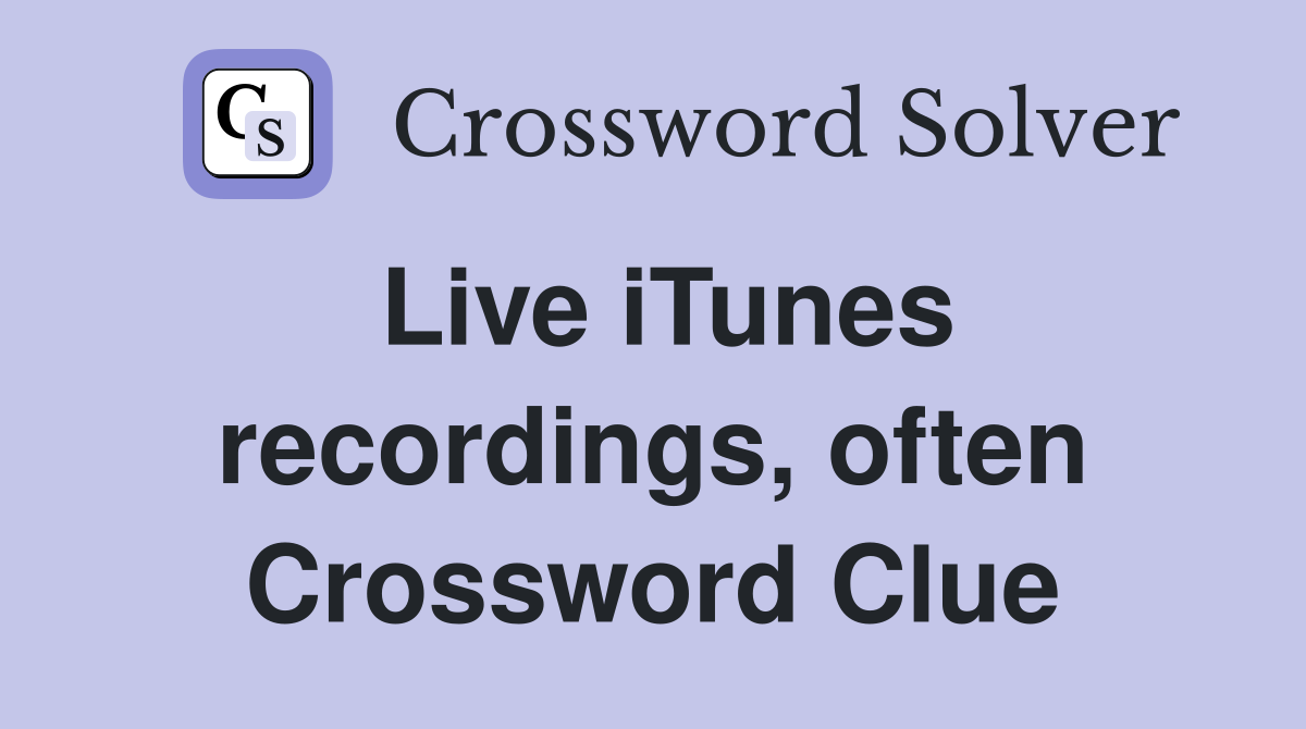 Live iTunes recordings, often Crossword Clue