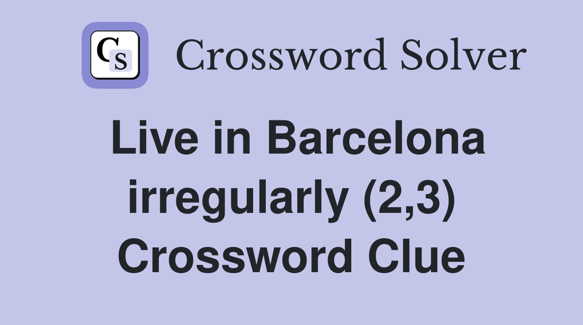 Live in Barcelona irregularly (2,3) Crossword Clue