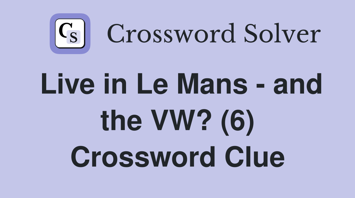 Live in Le Mans - and the VW? (6) Crossword Clue