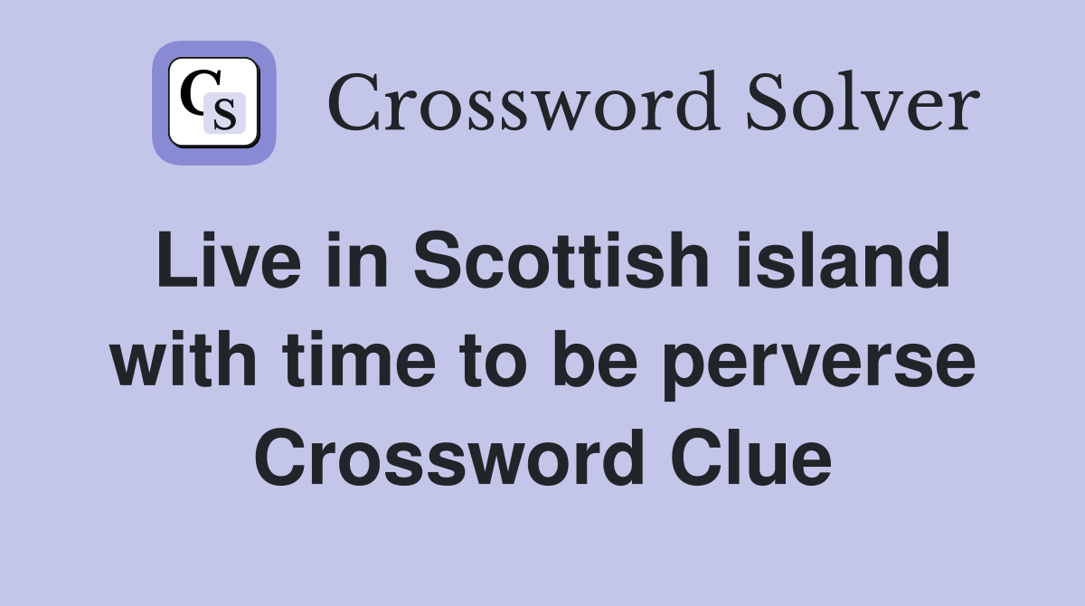 Live in Scottish island with time to be perverse Crossword Clue