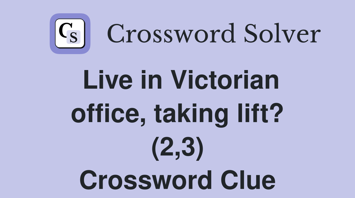 Live in Victorian office, taking lift? (2,3) Crossword Clue