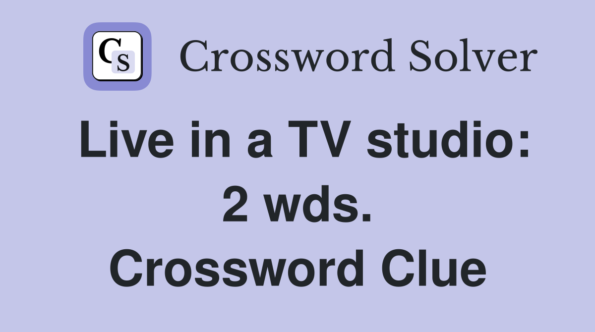 Live in a TV studio: 2 wds. Crossword Clue