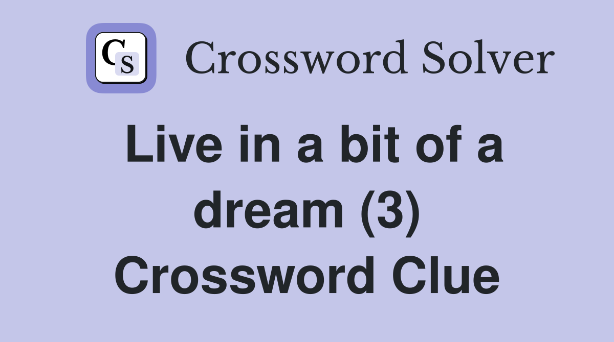 Live in a bit of a dream (3) Crossword Clue