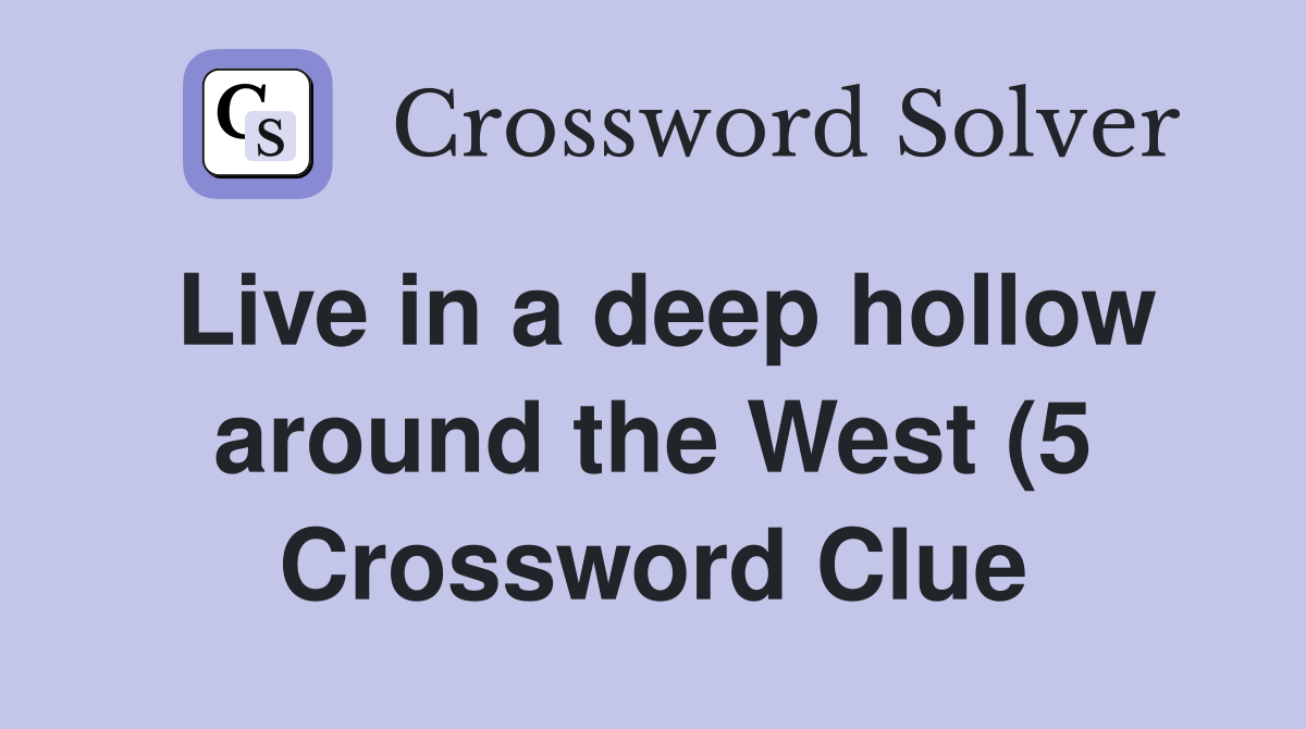Live in a deep hollow around the West (5) Crossword Clue Answers Live in a deep hollow around the West (5) Crossword Clue Answers