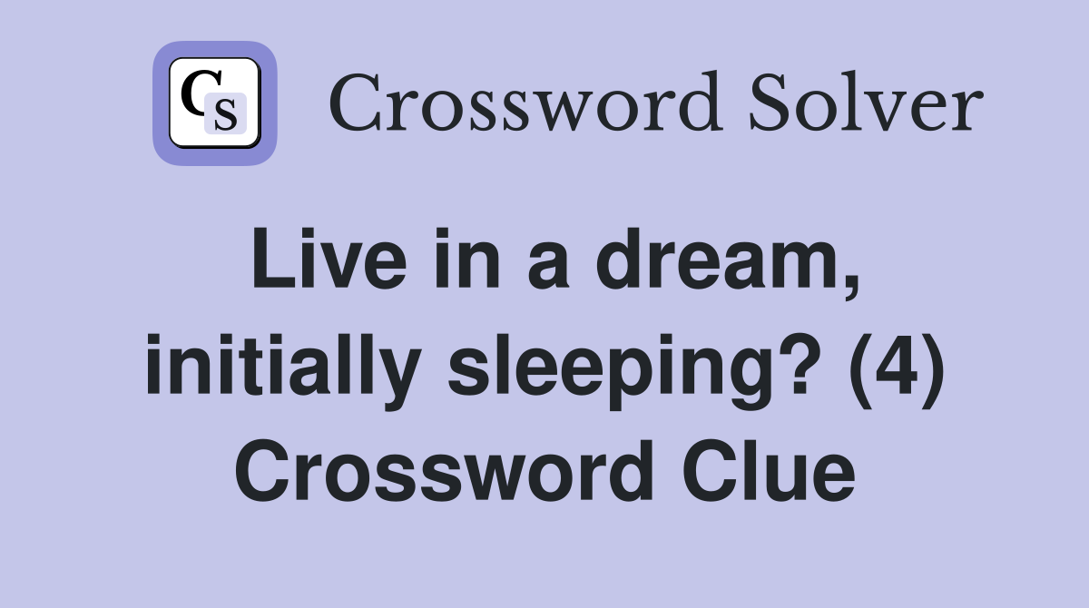 Live in a dream, initially sleeping? (4) Crossword Clue