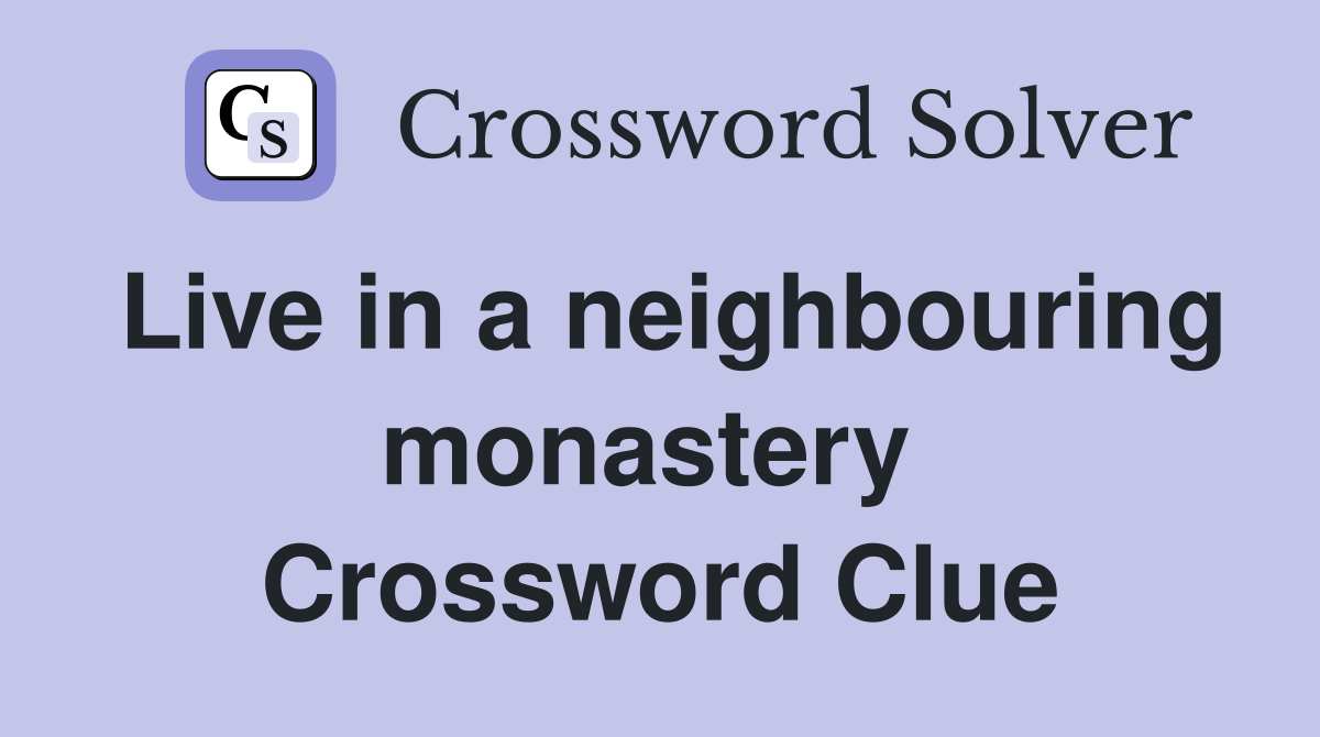 Live in a neighbouring monastery  Crossword Clue