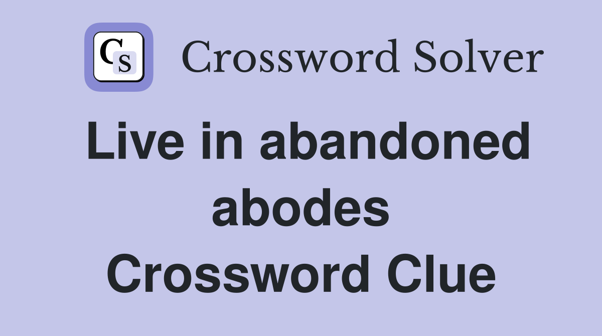 Live in abandoned abodes Crossword Clue