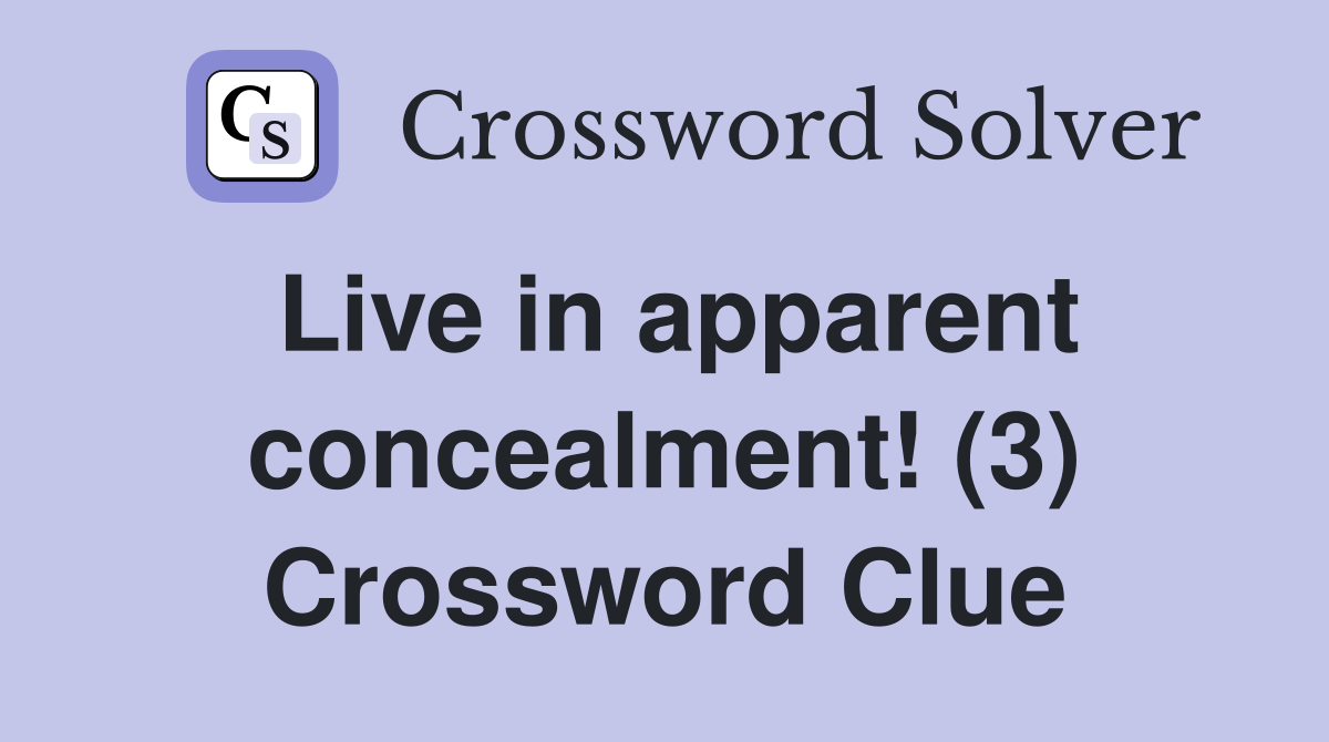Live in apparent concealment! (3) Crossword Clue
