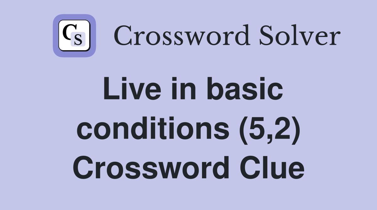 Live in basic conditions (5,2) Crossword Clue