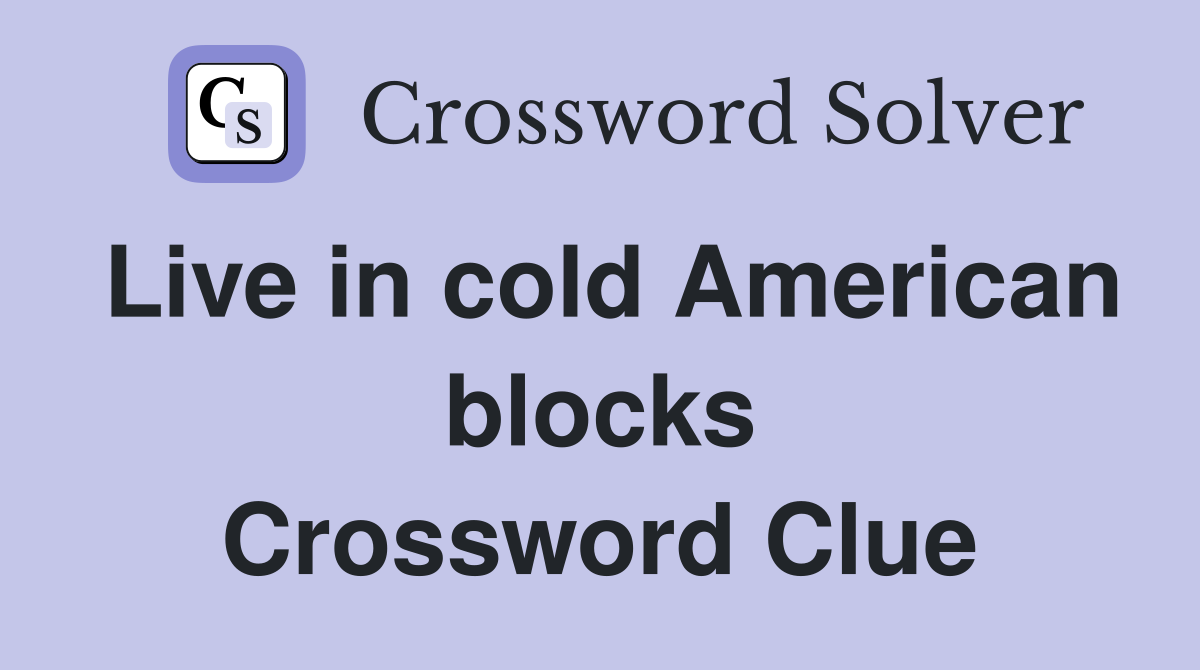 Live in cold American blocks Crossword Clue