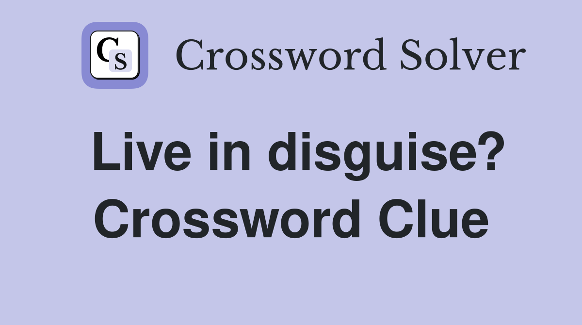 Live in disguise? Crossword Clue