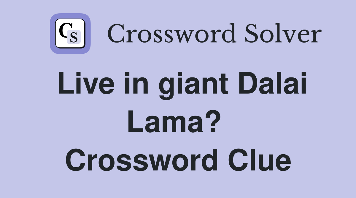 Live in giant Dalai Lama?  Crossword Clue