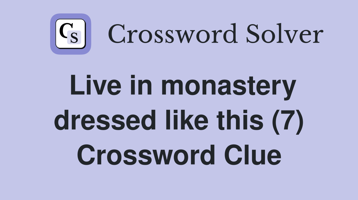 Live in monastery dressed like this (7) Crossword Clue