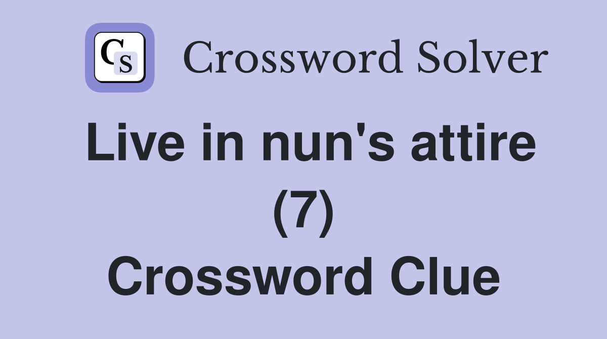 Live in nun's attire (7) Crossword Clue